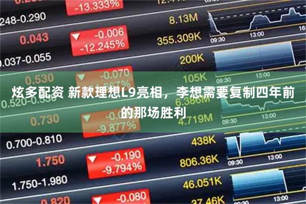 炫多配资 新款理想L9亮相，李想需要复制四年前的那场胜利