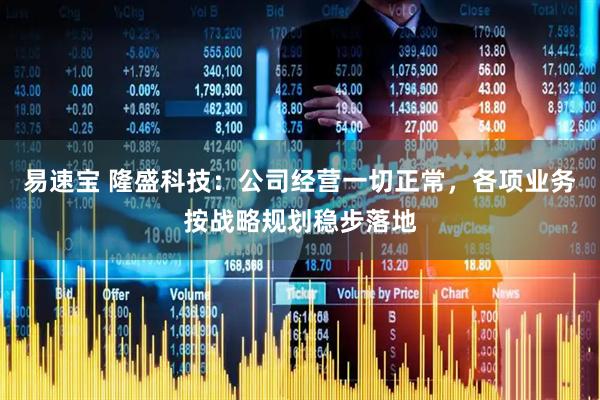 易速宝 隆盛科技：公司经营一切正常，各项业务按战略规划稳步落地